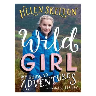 Wild Girl: How to Have Incredible Outdoor Adventures - Skelton, Helen