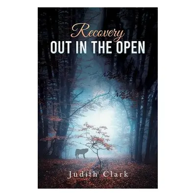 Recovery: Out in the Open - Clark, Judith