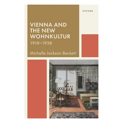 Vienna and the New Wohnkultur, 1918-1938 - Jackson-Beckett, Michelle (Curator of Rare Books, Cur