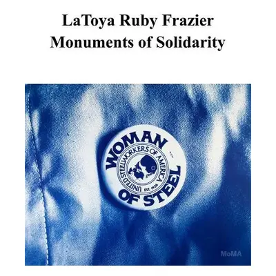 LaToya Ruby Frazier: Monuments of Solidarity