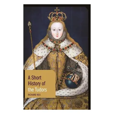 Short History of the Tudors - Rex, Professor Richard