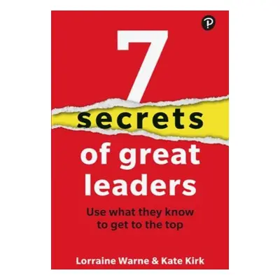 7 Secrets of Great Leaders: Use what they know to get to the top - Warne, Lorraine a Kirk, Kate