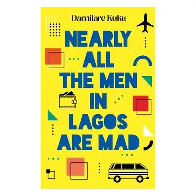 Nearly All the Men in Lagos are Mad - Kuku, Damilare