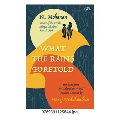 What The Rains Foretold - Mohanan, N.