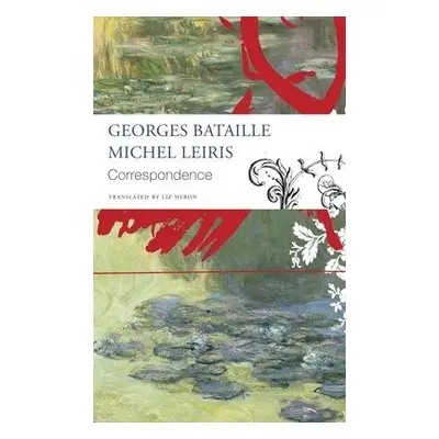 Correspondence – Georges Bataille and Michel Leiris - Bataille, Georges a Leiris, Michel a Heron