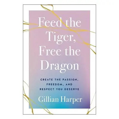 Feed the Tiger, Free the Dragon - Harper, Gillian