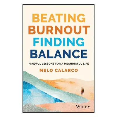 Beating Burnout, Finding Balance - Calarco, Melo