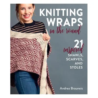 Knitting Wraps in the Round - Brauneis, Andrea