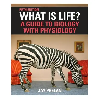 What Is Life? A Guide to Biology with Physiology - Phelan, Jay