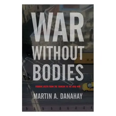 War without Bodies - Danahay, Martin