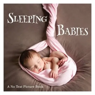 Sleeping Babies, A No Text Picture Book - Happiness, Lasting