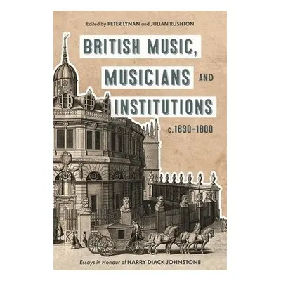 British Music, Musicians and Institutions, c. 1630-1800 - Lynan, Peter (Author) a Rushton, Julia