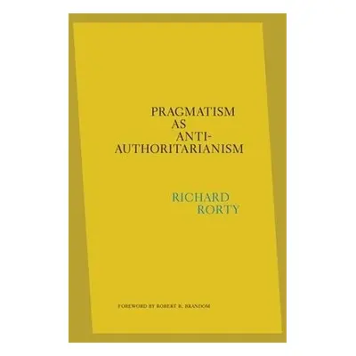 Pragmatism as Anti-Authoritarianism - Rorty, Richard