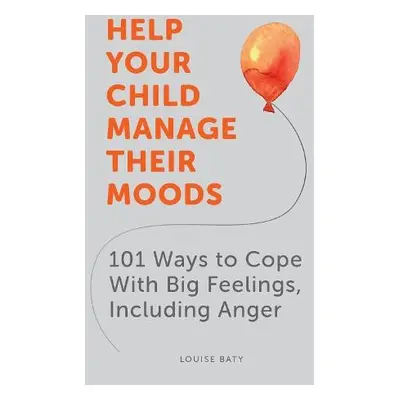 Help Your Child Manage Their Moods - Baty, Louise