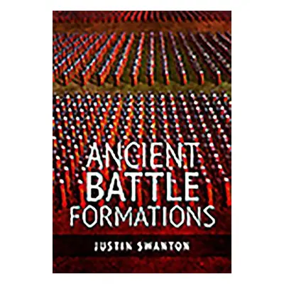 Ancient Battle Formations - Swanton, Justin