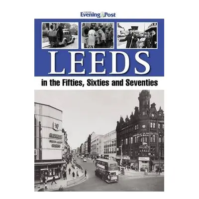 Leeds in the Fifties, Sixties and Seventies - Yorkshire Evening Post