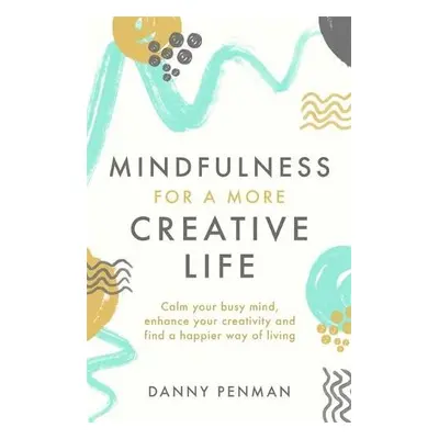 Mindfulness for a More Creative Life - Penman, Dr Danny