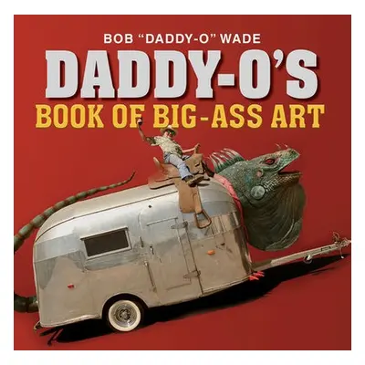 Daddy-O's Book of Big-Ass Art - Wade, Bob