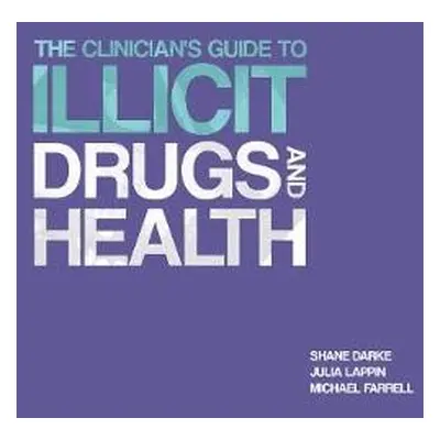 Clinician's Guide to Illicit Drugs and Health - Darke, Prof. Shane a Lappin, Dr. Julia a Farrell