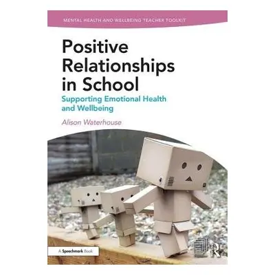 Positive Relationships in School - Waterhouse, Alison (Independent Consultant for SEN and Wellbe