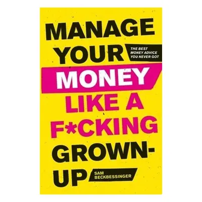 Manage Your Money Like a F*cking Grown-Up - Beckbessinger, Sam