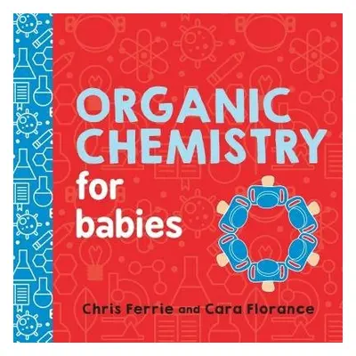 Organic Chemistry for Babies - Florance, Cara a Ferrie, Chris