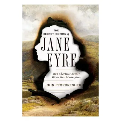 Secret History of Jane Eyre - Pfordresher, John (Georgetown University)