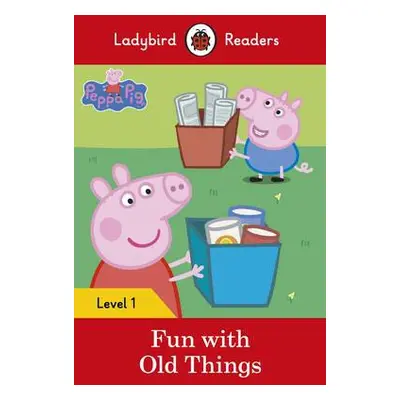 Ladybird Readers Level 1 - Peppa Pig - Fun with Old Things (ELT Graded Reader) - Ladybird a Pepp