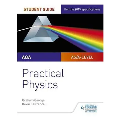 AQA A-level Physics Student Guide: Practical Physics - George, Graham a Lawrence, Kevin