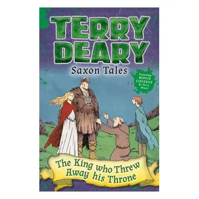 Saxon Tales: The King Who Threw Away His Throne - Deary, Terry