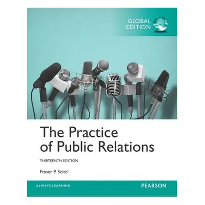 Practice of Public Relations, The, Global Edition - Seitel, Fraser