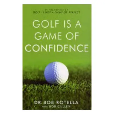 Golf is a Game of Confidence - Rotella, Dr. Bob