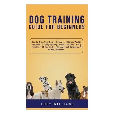 Dog Training Guide for Beginners - Williams, Lucy