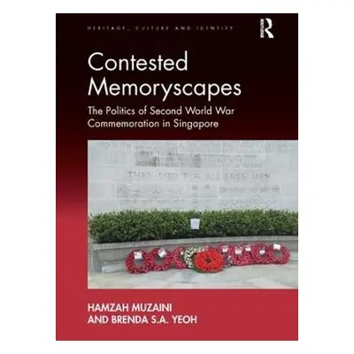 Contested Memoryscapes - Muzaini, Hamzah a Yeoh, Brenda S.A.