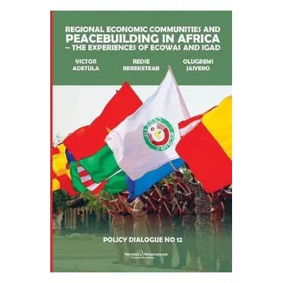 Regional Economic Communities and Peacebuilding in Africa - Adetula, Victor a Bereketeab, Redie 