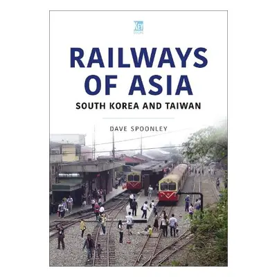 Railways of Asia - Spoonley, Dave