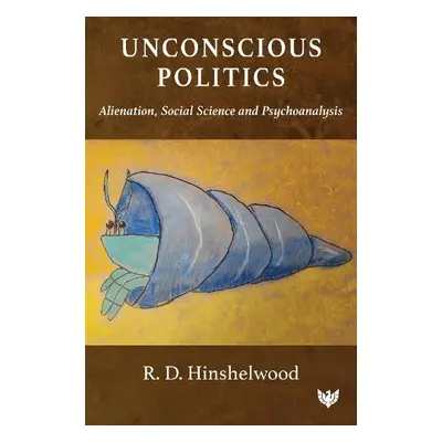 Unconscious Politics - Hinshelwood, R. D.