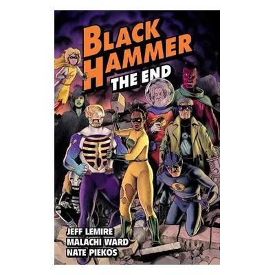 Black Hammer Volume 8: The End - Lemire, Jeff a Ward, Malachi