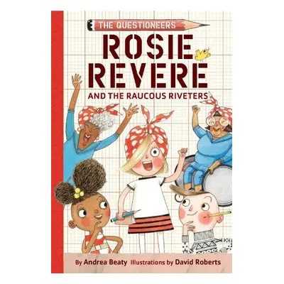 Rosie Revere and the Raucous Riveters - Beaty, Andrea