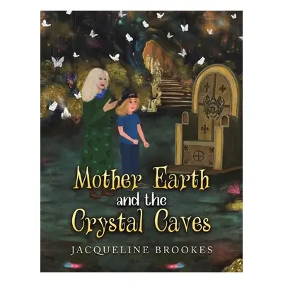 Mother Earth and the Crystal Caves - Brookes, Jacqueline