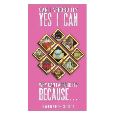 Can I Afford It? Yes I Can. Why Can I Afford It? Because... - Scott, Gwenneth