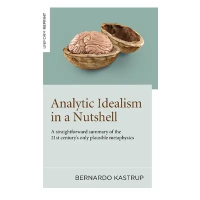 Analytic Idealism in a Nutshell - Kastrup, Bernardo