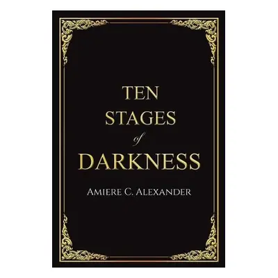 Ten Stages of Darkness - Alexander, Amiere C.