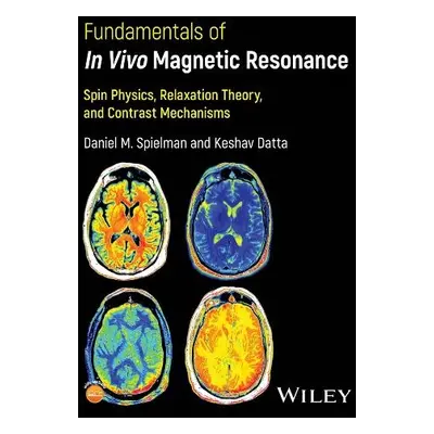 Fundamentals of In Vivo Magnetic Resonance - Spielman, Daniel M. (Stanford University, CA) a Dat