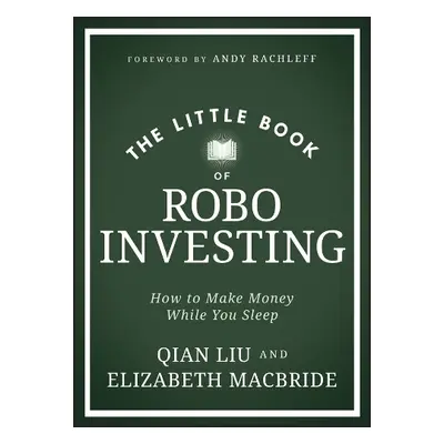 Little Book of Robo Investing - MacBride, Elizabeth a Liu, Qian