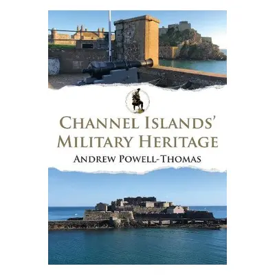 Channel Islands' Military Heritage - Powell-Thomas, Andrew