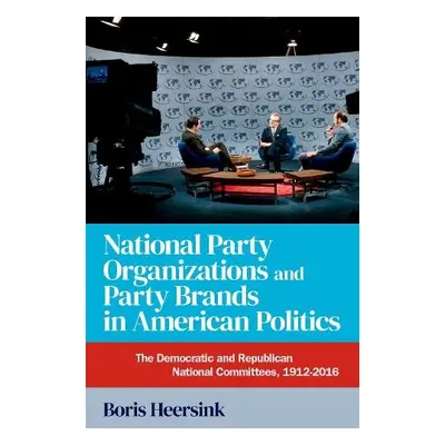 National Party Organizations and Party Brands in American Politics - Heersink, Boris (Assistant 