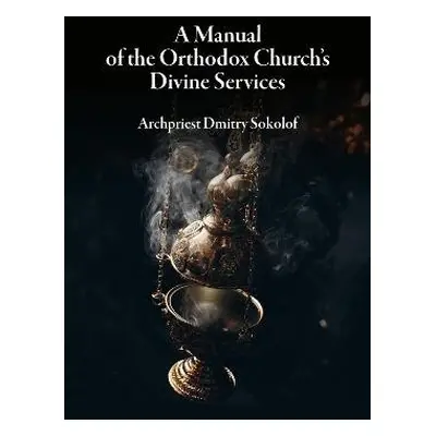 Manual of the Orthodox Church's Divine Services - Sokolof, Dmitry