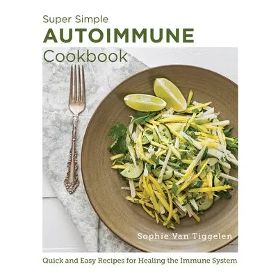 Super Simple Autoimmune Cookbook - Van Tiggelen, Sophie