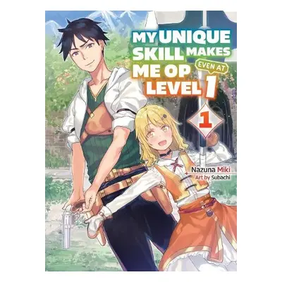 My Unique Skill Makes Me OP even at Level 1 vol 1 (light novel) - Miki, Nazuna